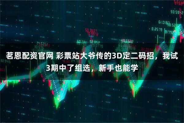 茗恩配资官网 彩票站大爷传的3D定二码招，我试3期中了组选，新手也能学