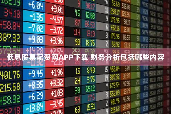 低息股票配资网APP下载 财务分析包括哪些内容